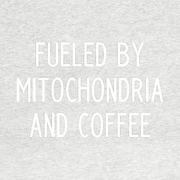 Fueled By Mitochondria And Coffee - science teacher gift by kapotka